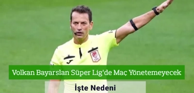 Volkan Bayarslan Süper Lig’de Maç Yönetemeyecek! İşte Nedeni