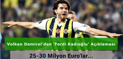 Volkan Demirel: Ferdi Kadıoğlu İçin 25-30 Milyon Euro'lar Çok Az