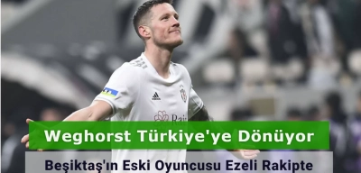 Weghorst Türkiye'ye Dönüyor: Beşiktaş'ın Eski Oyuncusu Ezeli Rakipte!