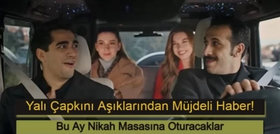 Yalı Çapkını Aşıklarından Müjdeli Haber: Bu Ay Nikah Masasına Oturacaklar!