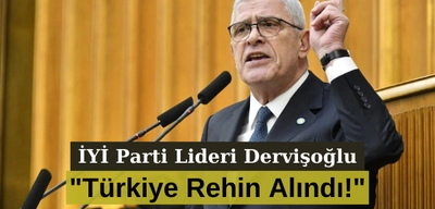 İYİ Parti Lideri Dervişoğlu: "Türkiye Rehin Alındı!"