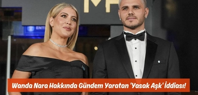 Wanda Nara Hakkında Gündem Yaratan 'Yasak Aşk' İddiası!