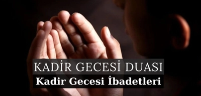 Kadir Gecesi Duası Nasıl Okunur? Kadir Gecesi İbadetleri Nelerdir?