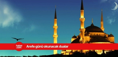 Arefe günü hangi dualar okunur? Arefe günü namazı nasıl kılınır?