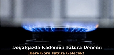 Doğalgazda Kademeli Fatura Dönemi: İllere Göre Fatura Gelecek!