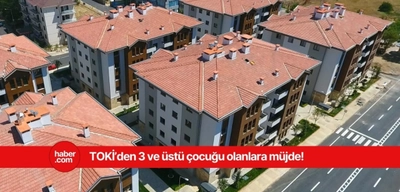 3 çocuğu olanların dikkatine! TOKİ'den konut fırsatı ve vergi indirimi geldi
