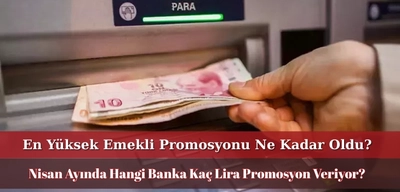 Nisan Ayında En Yüksek Emekli Promosyonunu Hangi Banka Veriyor? İşte Nisan 2025 Güncel Promosyon Tutarları