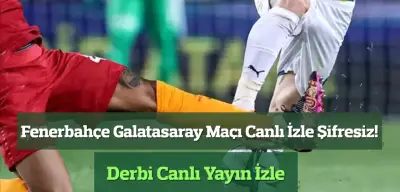 Fenerbahçe Galatasaray Maçı Canlı İzle Şifresiz! Derbi Canlı Yayın İzle
