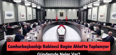 Cumhurbaşkanlığı Kabinesi Bugün Ahlat'ta Toplanıyor: Gündemde Neler Var?