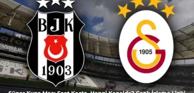 Galatasaray – Beşiktaş Maçı Ne Zaman?  Süper Kupa Maçı Hangi Kanalda, Saat Kaçta?
