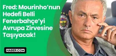 Jose Mourinho’nun Hedefi Belli: Fenerbahçe’yi Avrupa Zirvesine Taşıyacak!