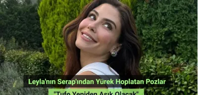 Leyla dizisinin Serap'ı Dilara Aksüyek'ten yürek hoplatan pozlar! 'Tufo yeniden aşık olacak'