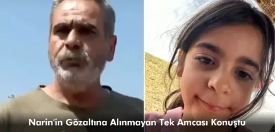 Narin'in Gözaltına Alınmayan Tek Amcası Konuştu: Onu Toprak Bile Kabul Etmeyecek!