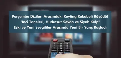 Perşembe Dizileri Arasındaki Reyting Rekabeti Büyüdü: Eski Sevgililerin Yarışı Başladı