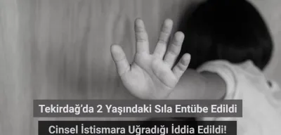 Tekirdağ’da 2 Yaşındaki Sıla Entübe Edildi! Cinsel İstismara Uğradığı İddiası Ortalığı Ayağa Kaldırdı!