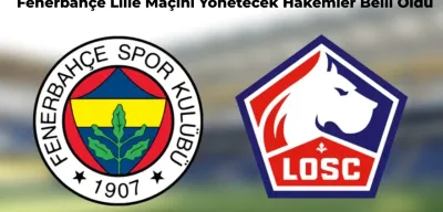Temsilcimiz Fenerbahçe’nin Lille Maçını Yönetecek Hakem Belli Oldu!