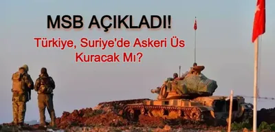 Türkiye Suriye'de Askeri Üs Kuracak Mı? MSB'den Açıklama Geldi