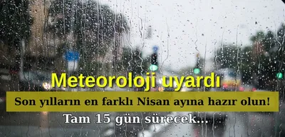 Son Yılların En Farklı Nisan Ayına Hazır Olun: Yağış ve Fırtına Tam 15 Gün Sürecek...