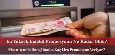 Nisan Ayında En Yüksek Emekli Promosyonunu Hangi Banka Veriyor? İşte Nisan 2025 Güncel Promosyon Tutarları