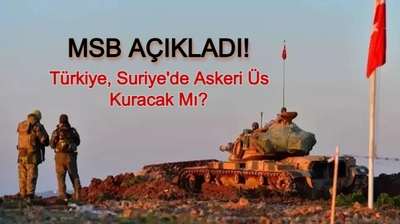 Türkiye Suriye'de Askeri Üs Kuracak Mı? MSB'den Açıklama Geldi