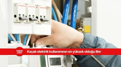 Türkiye'de kaçak elektrik kullanımının en çok olduğu iller belli oldu!