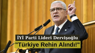 İYİ Parti Lideri Dervişoğlu: "Türkiye Rehin Alındı!"