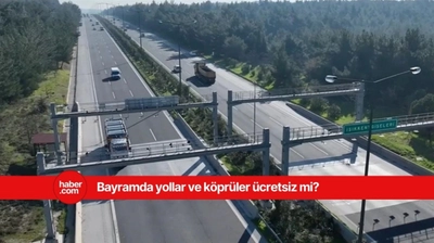Ramazan Bayramında köprü ve yollar ücretsiz mi? Bayramda ücretsiz olan yollar