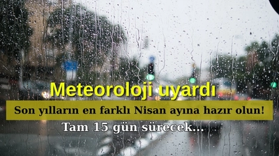 Son Yılların En Farklı Nisan Ayına Hazır Olun: Yağış ve Fırtına Tam 15 Gün Sürecek...