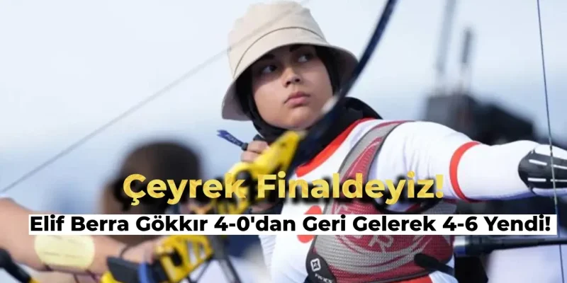 Elif Berra Gökkır 2024 Paris Olimpiyatları Okçuluk Kategorisinde Çeyrek Finalde!