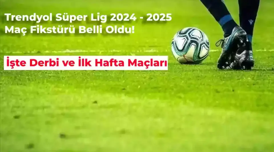 2024 – 2025 Süper Lig Fikstürü Belli Oldu! İşte Derbi ve İlk Hafta Maçları