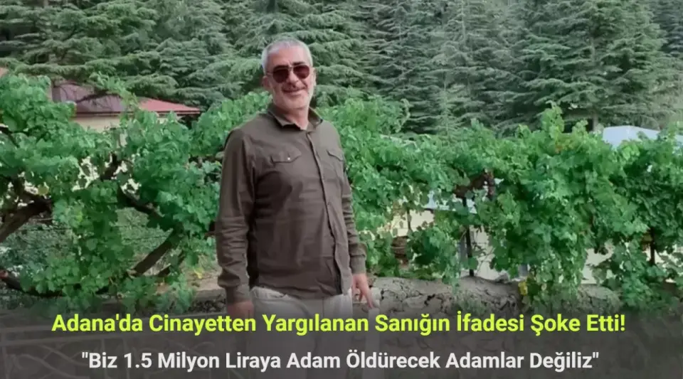 Adana'da Cinayetten Yargılanan Sanık: Biz 1.5 Milyon Liraya Adam Öldürecek Adamlar Değiliz