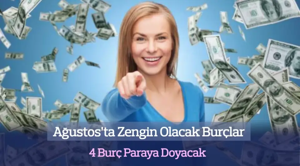 Ağustos’ta Zengin Olacak Burçlar: 4 Burç Paraya Doyacak