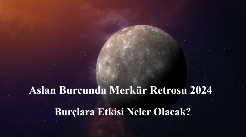 Aslan Burcunda Merkür Retrosu 2024: Burçlara Etkisi Neler Olacak?