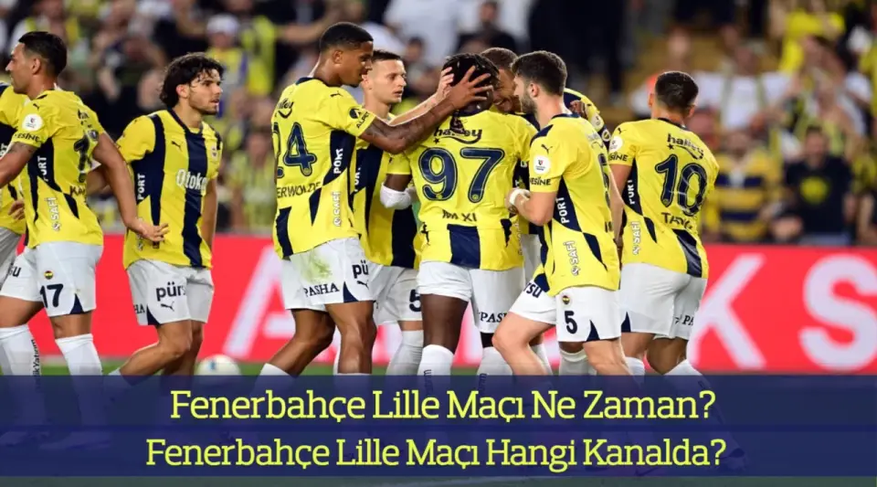 Fenerbahçe Lille Maçı Ne Zaman? Fenerbahçe Lille Maçı Hangi Kanalda? İşte İlk 11’ler