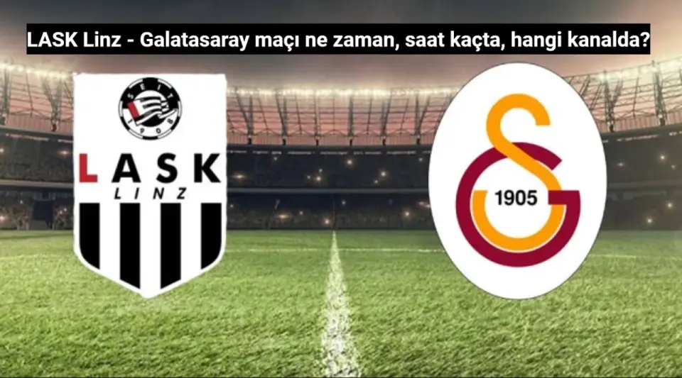 LASK Linz - Galatasaray Maçı Ne Zaman, Saat Kaçta, Hangi Kanalda?
