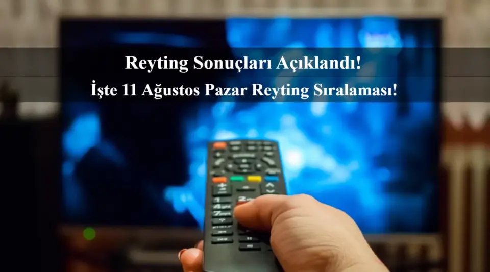 Reyting Sonuçları 11 Ağustos 2024: Dünün Reyting Birincisi Kim Oldu?