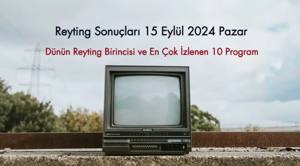 Reyting Sonuçları 15 Eylül 2024: Dünün Reyting Birincisi Kim Oldu?