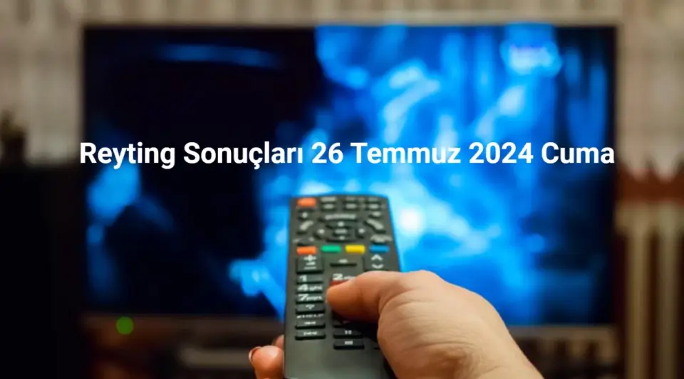 Reyting Sonuçları 26 Temmuz 2024: Dünün Reyting Birincisi Kim Oldu?
