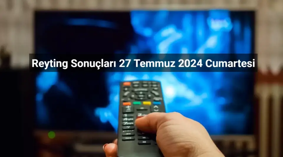 Reyting Sonuçları 27 Temmuz 2024: Dünün Reyting Birincisi Kim Oldu?