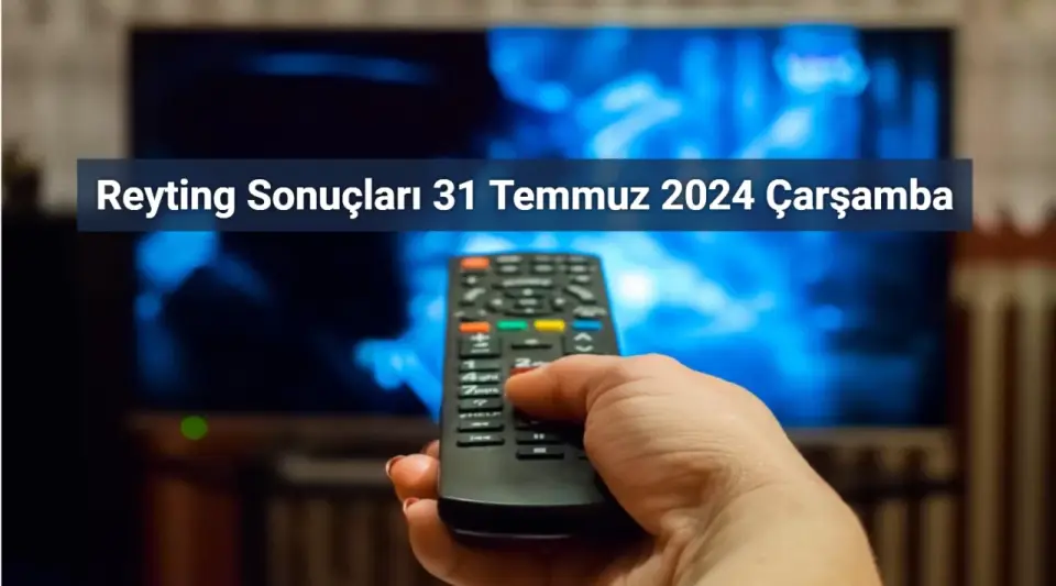 Reyting Sonuçları 31 Temmuz 2024: Dünün Reyting Birincisi Kim Oldu?
