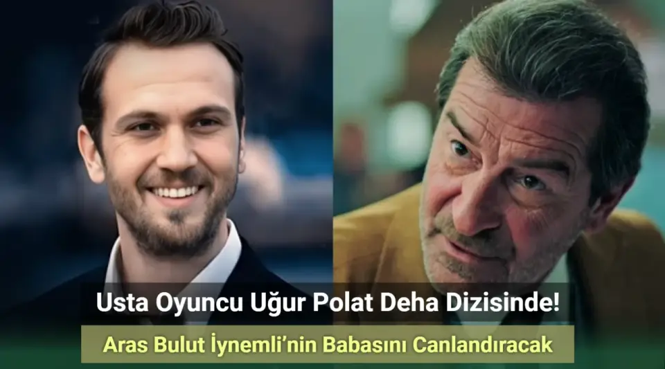 Uğur Polat, Deha’da Aras Bulut İynemli’nin Babasını Canlandıracak