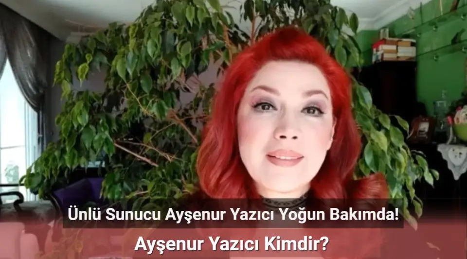 Ünlü Sunucu Ayşenur Yazıcı Yoğun Bakımda! Ayşenur Yazıcı Kimdir?