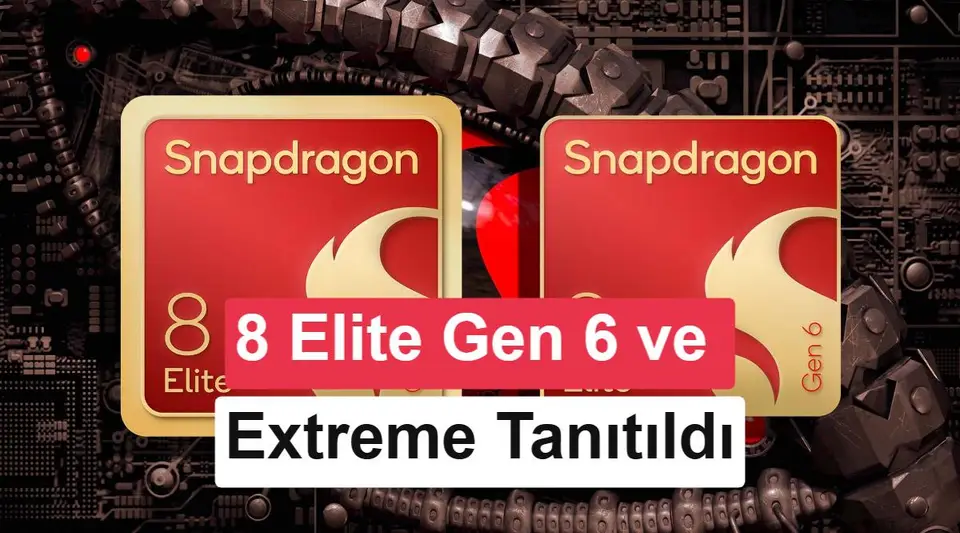 Snapdragon 8 Elite Extreme Gen 6 ve Gen 6 resmen tanıtıldı