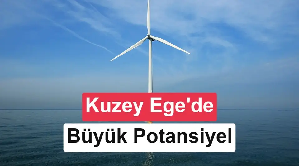 Kuzey Ege'de 4,5 GW'lık denizüstü rüzgar potansiyeli bulundu: İlk ihale 2027’de