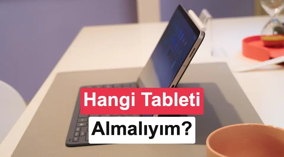 Tablet karşılaştırma rehberi: Hangi donanım kime uygun?