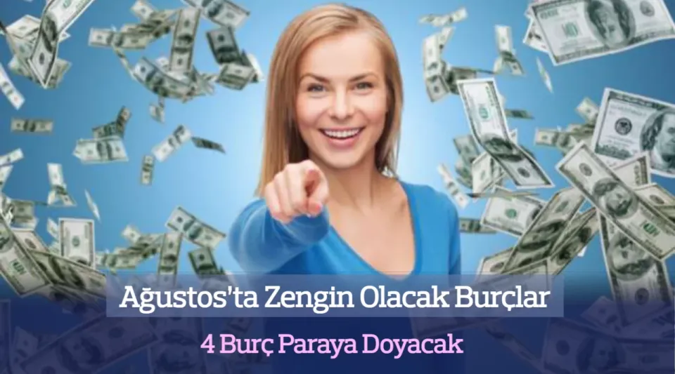 Ağustos’ta Zengin Olacak Burçlar: 4 Burç Paraya Doyacak