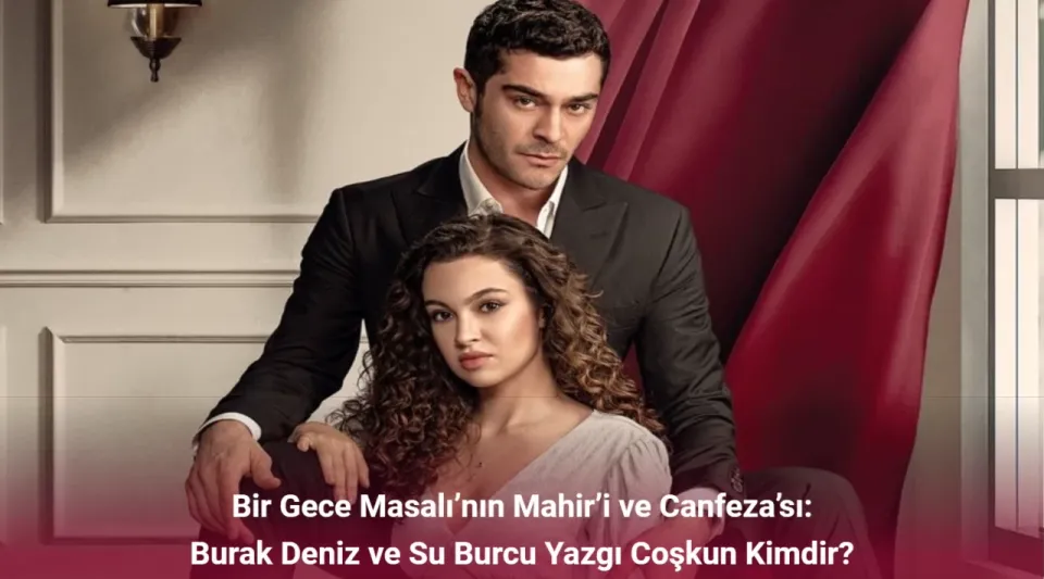 Bir Gece Masalı’nın Mahir’i ve Canfeza’sı: Burak Deniz ve Su Burcu Yazgı Coşkun Kimdir?