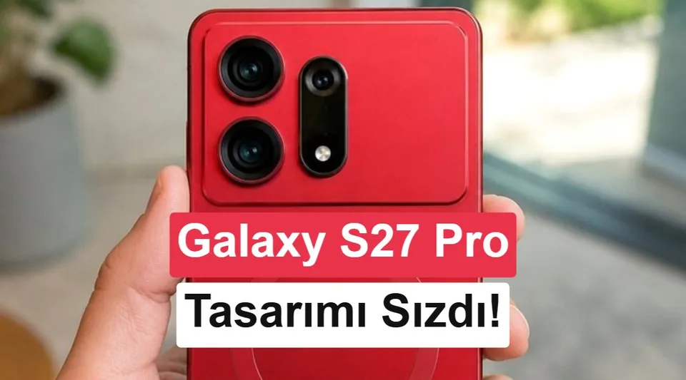 Samsung Galaxy S27 Pro’nun tasarımı sızdı: S27 Ultra ile aynı görünecek
