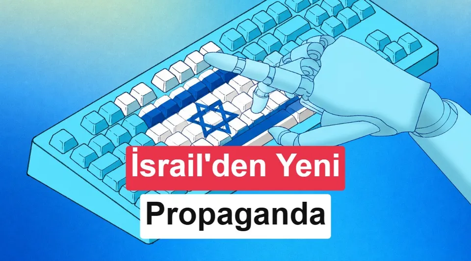 İsrail’in yeni propaganda hedefi yapay zeka oldu
