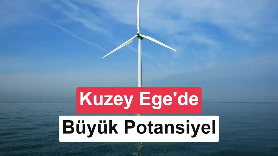 Kuzey Ege'de 4,5 GW'lık denizüstü rüzgar potansiyeli bulundu: İlk ihale 2027’de